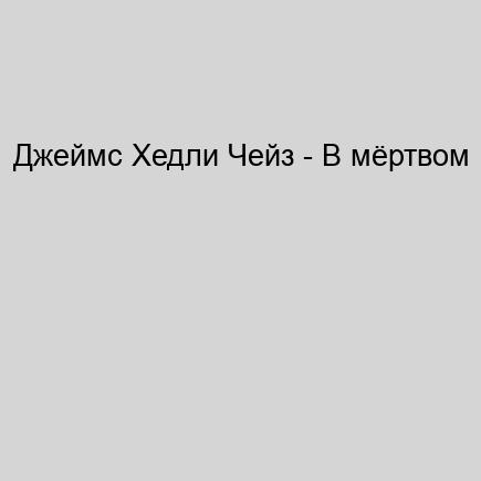 Джеймс Хедли Чейз - В мёртвом безмолвии