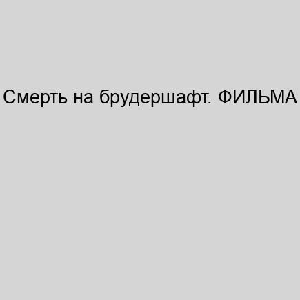 Смерть на брудершафт. ФИЛЬМА ПЯТАЯ. Стр.