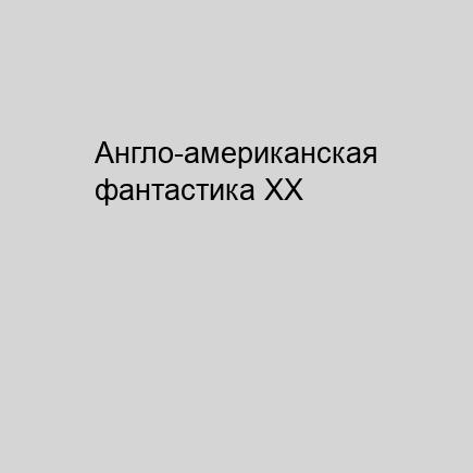 Англо-американская фантастика XX века (.