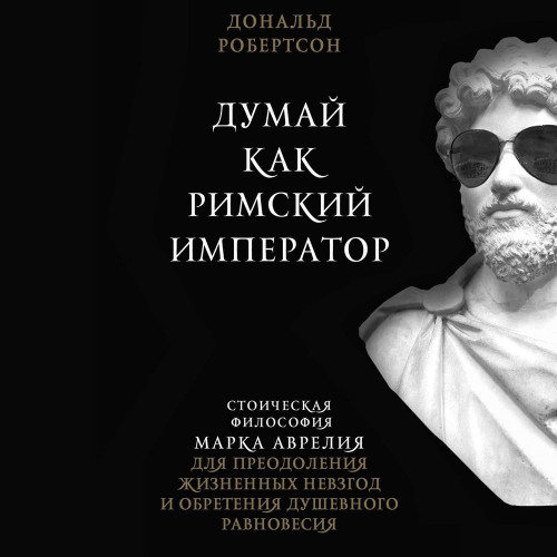 Думай как римский император. Стоическая.