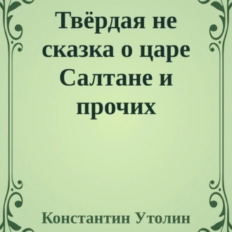 Твёрдая не сказка о царе Салтане и проч...