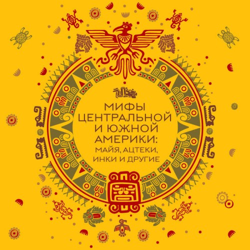 Мифы Центральной и Южной Америки: майя,...